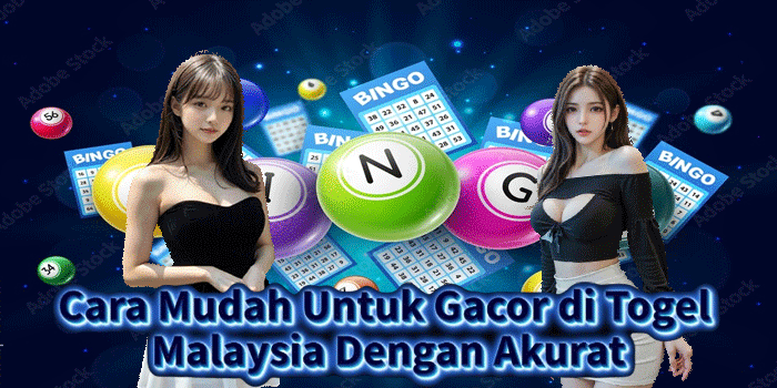 Cara Mudah Untuk Gacor di Togel Malaysia Dengan Akurat
